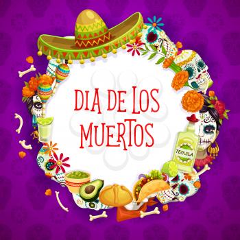 Dia de los Muertos banner, Mexican traditional holiday items. Vector round framing of sombrero hat, catrina calavera skulls, marigold flowers. Bones and maracas, bread and fruits, tequila and burrito