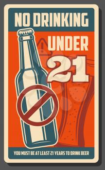 Alcohol drinks age restriction, bar and pub or alcohol beverages shop warning vintage retro poster. Vector no drinking under 21 year adult stop sign with beer bottle