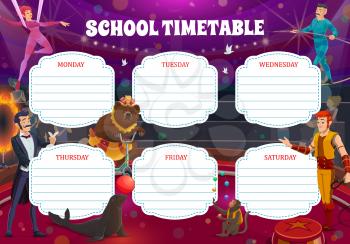 Cartoon circus performers, school timetable with big top artists vector template. Weekly student schedule with acrobats, air gymnasts and magician or tamer. Week planner with shapito characters