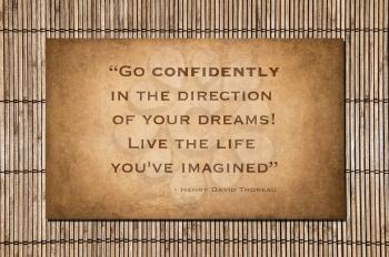 Henry David Thoreau's (1817 - 1862 quote about life: Go Confidently in the direction of your dreams! Live the life you've imagined.
