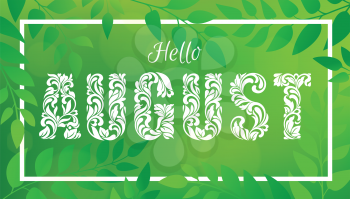 Hello AUGUST. Decorative Font made in swirls and floral elements. Green blurred nature gradient backdrop with foliage, bokeh and rectangular frame.