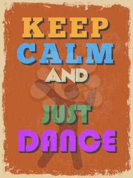 Retro Vintage Motivational Quote Poster. Keep Calm and Just Dance. Grunge effects can be easily removed for a cleaner look. Vector illustration