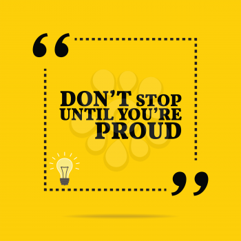 Inspirational motivational quote. Don't stop until you're proud. Simple trendy design.
