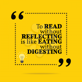 Inspirational motivational quote. To read without reflecting is like eating without digesting. Simple trendy design.