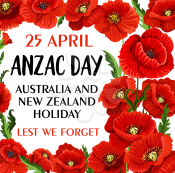 Anzac Day Australia and New Zealand war remembrance poster for Lest We Forget of 25 April. Vector greeting card design of poppy flowers for war commemorative Anzac day Australian and Zealand soldiers
