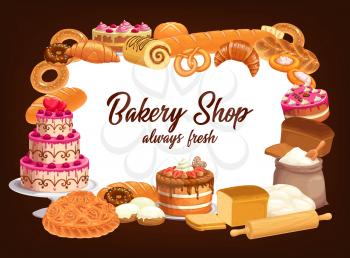 Bakery shop bread, sweet desserts and cafeteria pastry cakes frame. Baker shop birthday cakes, cream pies and jam rolls, wheat baguettes and rye bread loaf, croissant, flour bag and rolling pin