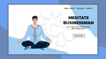 Meditate Businessman Training Fit Exercise Vector. Meditate Businessman Exercising Lotus Yoga Pose In Office For Recreation And Relaxation. Character Meditating Web Flat Cartoon Illustration