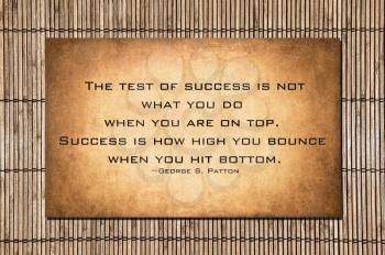 The test of success is not what you do when you are on top. Success is how high you bounce when you hit bottom.