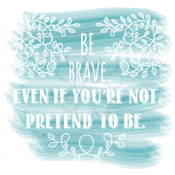 Be brave, even if you're not, pretend to be. Inspiring Creative Motivation Quote. Vector Typography Banner Design Concept