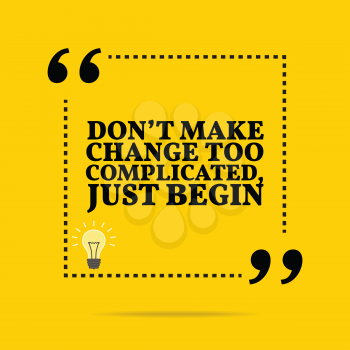 Inspirational motivational quote. Don't make change too complicated, just begin. Simple trendy design.