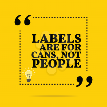 Inspirational motivational quote. Labels are for cans, not people. Simple trendy design.