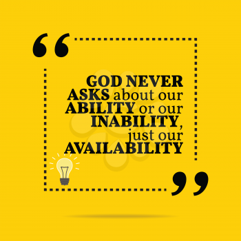 Inspirational motivational quote. God never asks about our ability or our inability, just our availability. Simple trendy design.