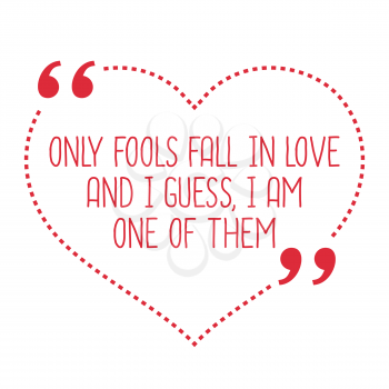 Funny love quote. Only fools fall in love and I guess, I am one of them. Simple trendy design.