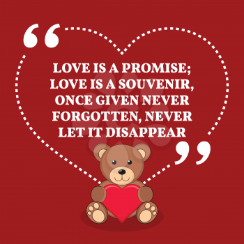 Inspirational love marriage quote. Love is a promise; love is a souvenir, once given never forgotten, never let it disappear. Simple trendy design.
