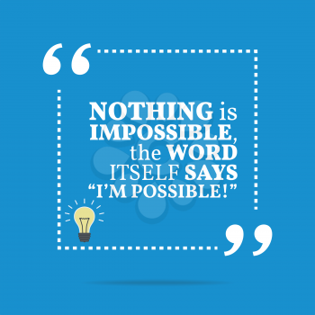 Inspirational motivational quote. Nothing is impossible, the word itself says I'm possible! Simple trendy design.