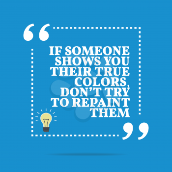 Inspirational motivational quote. If someone shows you their true colors, don't try to repaint them. Simple trendy design.
