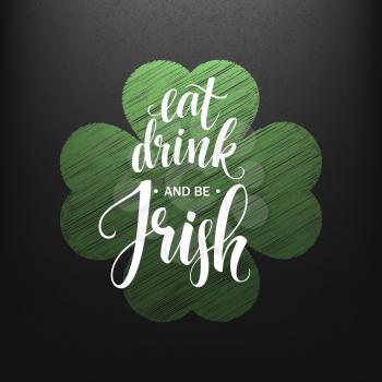 Happy St. Patricks Day Greating. Eat, Drink and be Irish Lettering. Vector illustration EPS10