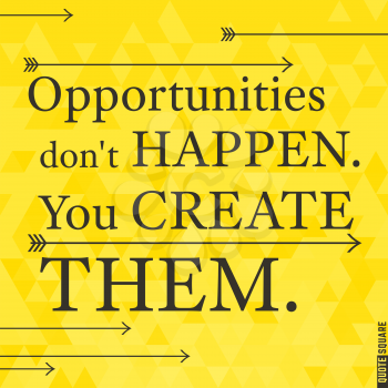 Motivational Quote Square. Inspirational Quote. Opportunities do not happen. You create them. Vector illustration.