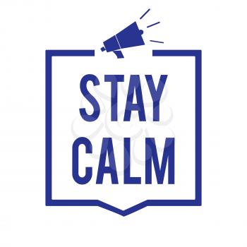Handwriting text Stay Calm. Concept meaning Maintain in a state of motion smoothly even under pressure Megaphone loudspeaker blue frame communicating important information