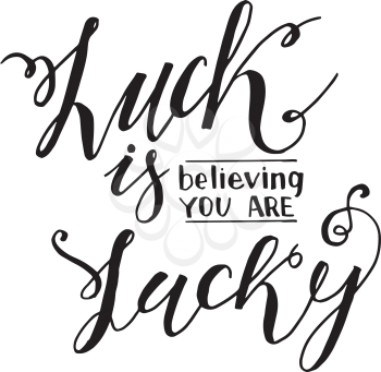 Luck is believing you are lucky. Modern calligraphy. Suitable for printing a motivational poster, postcard with the wishes of good luck and wealth, t-shirts.