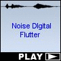Noise DIgital Flutter