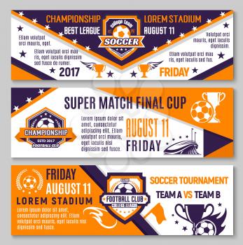 Soccer game match or football final cup championship banners templates. Vector design of soccer ball and victory golden cup, football fan club or team league flags and goal stars