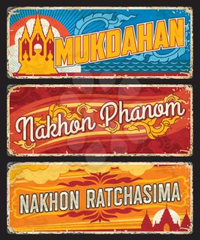 Mukdahan, Nakhon Phanom and Nakhon Ratchasima Thailand provinces tin signs. Thailand territory vintage travel sticker with country symbols, grunge plate with landmarks and province flag symbols