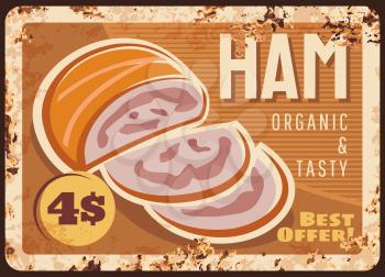 Butchery ham meat rusty metal plate. Fresh ham sliced on pieces, cured pork meal vector. Meat shop or market, butchery delicatessen retro banner or price signboard with rust texture and typography