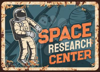 Space research center vector rusty metal plate. Astronaut, shuttle and Saturn vintage rust tin sign. Retro poster with cosmonaut explore galaxy or alien planet, Cosmos mission adventure vintage card