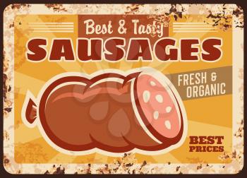 Sausages rusty metal plate, vector vintage rust tin sign with sliced wurst, bbq store products retro poster. Butcher shop sausage production, gourmet delicatessen meal, meat market, ferruginous card