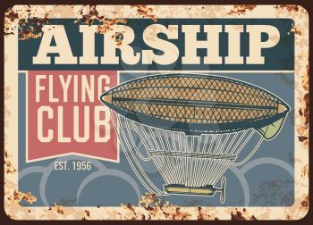 Airship flying club rusty metal plate, vector vintage rust tin sign. Dirigible flights retro poster. Antique transportation vehicle for air travel. Air adventure, invitation or advertising grunge card