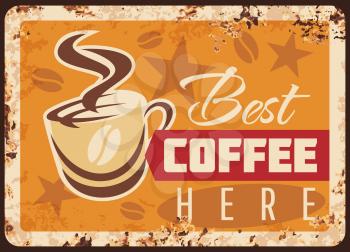 Coffee metal rusty plate, cafeteria drinks menu, vector retro poster. Coffeehouse breakfast hot drinks, best coffee cup of espresso, cappuccino or americano, cafe ad metal plate with grunge rust