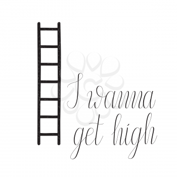 Vector concept Illustration. Hand Lettering. I wanna get high and ladder