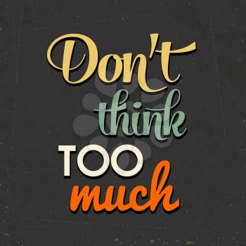 Don't think too munch, Quote Typographic Background, vector format