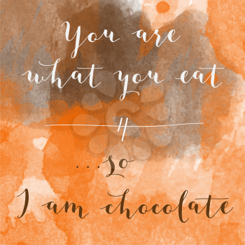 You are what you eat, so I am chocolate motivation watercolor poster. Text lettering of an inspirational saying. Quote Typographical Poster Template