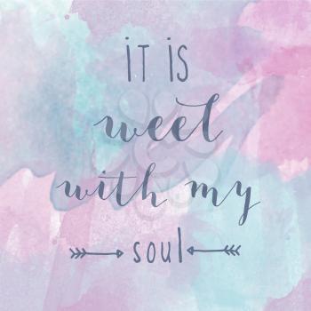 It is well with my soul motivation watercolor poster. Text lettering of an inspirational saying. Quote Typographical Poster Template
