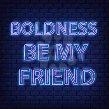Boldness be my friend Neon Text Vector . Neon sign,  modern trend design, night neon signboard, night bright advertising, light banner. Vector