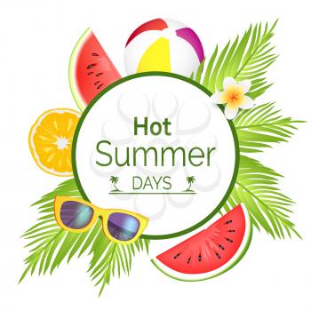 Hot summer days emblem, vector banner sample. Sun glasses and exotic flower, watermelon and orange pieces, beach ball on palm leaves behind circle