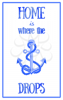 Home is Where the Anchor Drops quote poster. Nautical travel concept. Hand painted watercolor letters. Rope frame. Beautiful hand drawn nautical design. Vector illustration. 