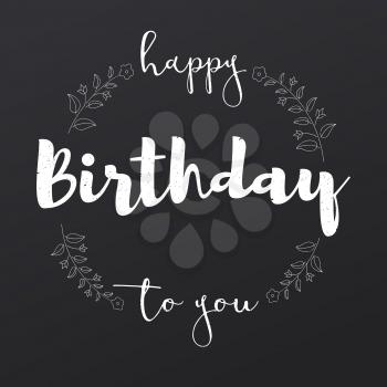 Happy Birthday to you, handwritten lettering on black background. Hand-drawn floral elements with brunch and flowers. Greeting card with design of calligraphy for prints, posters, holidays events.