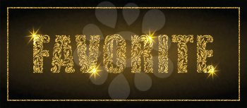 Word FAVORITE. Golden text made of floral elements with sparks on a dark background. Luxury design