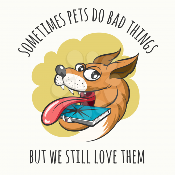 Funny dog bites cellphone and wording Sometimes pets do bad things but we sstill love them. Vector illustration