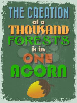 Retro Vintage Motivational Quote Poster. The Creation of a Thousand Forests is in One Acorn. Grunge effects can be easily removed for a cleaner look. Vector illustration