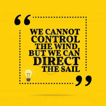 Inspirational motivational quote. We cannot control the wind, but we can direct the sail. Simple trendy design.