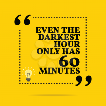 Inspirational motivational quote. Even the darkest hour only has 60 minutes. Simple trendy design.