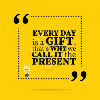 Inspirational motivational quote. Every day is a gift, that's why we call it the present. Simple trendy design.