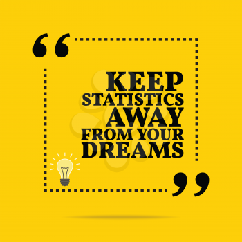 Inspirational motivational quote. Keep statistics away from your dreams. Simple trendy design.
