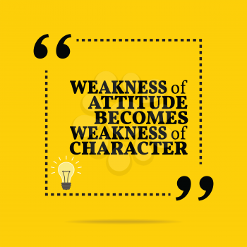 Inspirational motivational quote. Weakness of attitude becomes weakness of character. Simple trendy design.