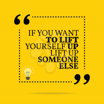 Inspirational motivational quote. If you want to lift yourself up lift up someone else. Simple trendy design.