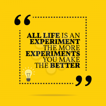 Inspirational motivational quote. All life is an experiment The more experiments you make the better. Simple trendy design.